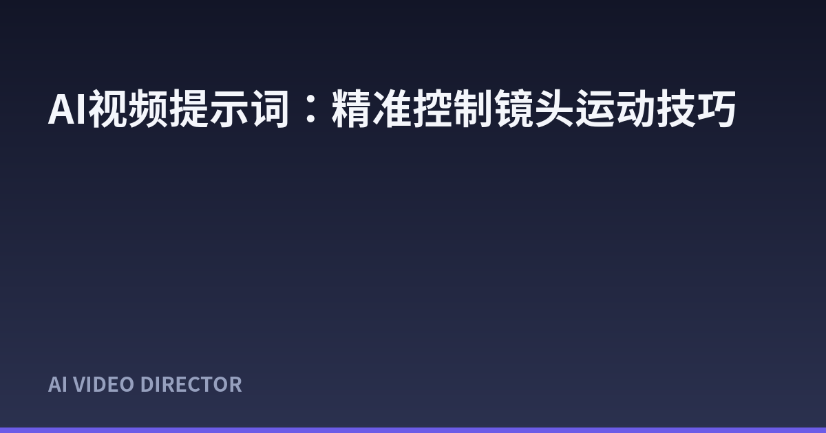 AI视频提示词：精准控制镜头运动技巧