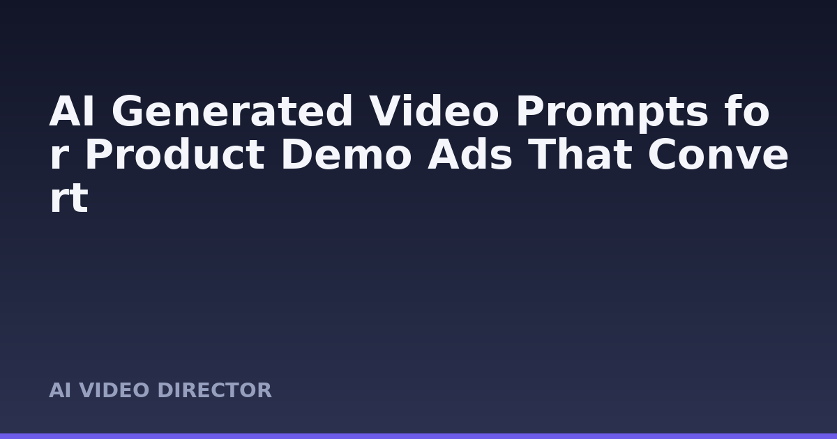 AI Generated Video Prompts for Product Demo Ads That Convert