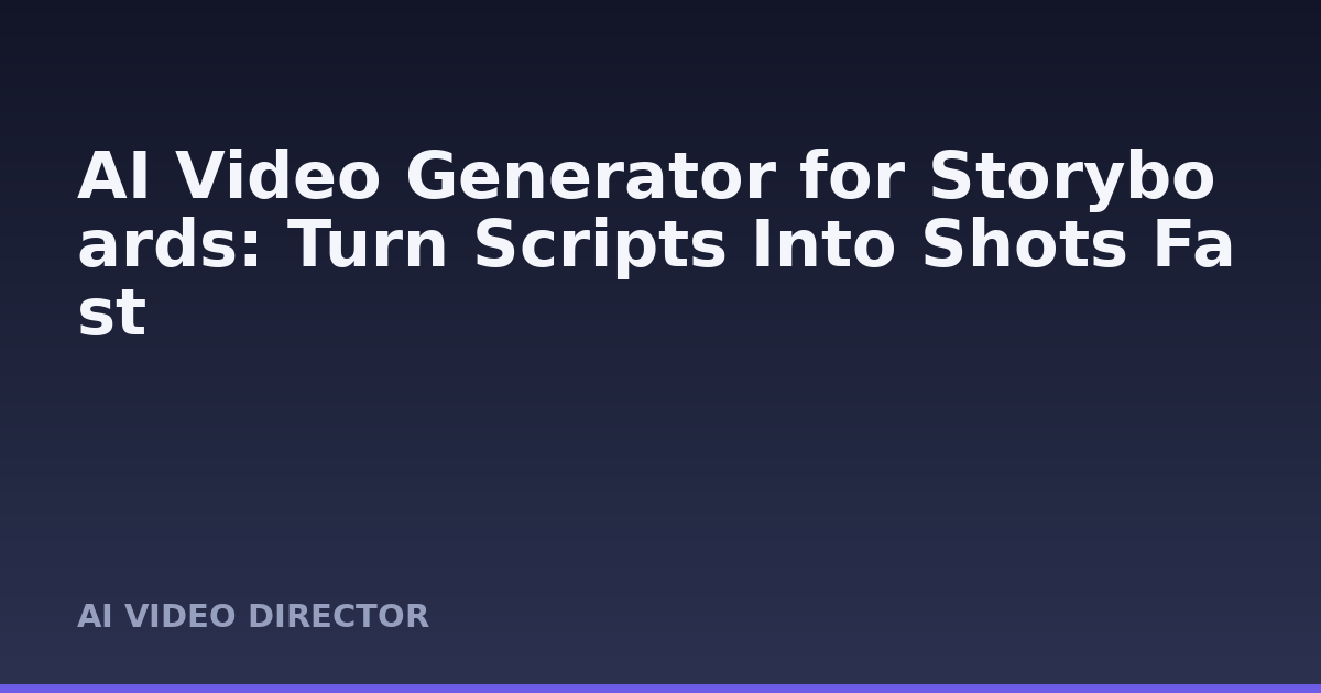 AI Video Generator for Storyboards: Turn Scripts Into Shots Fast