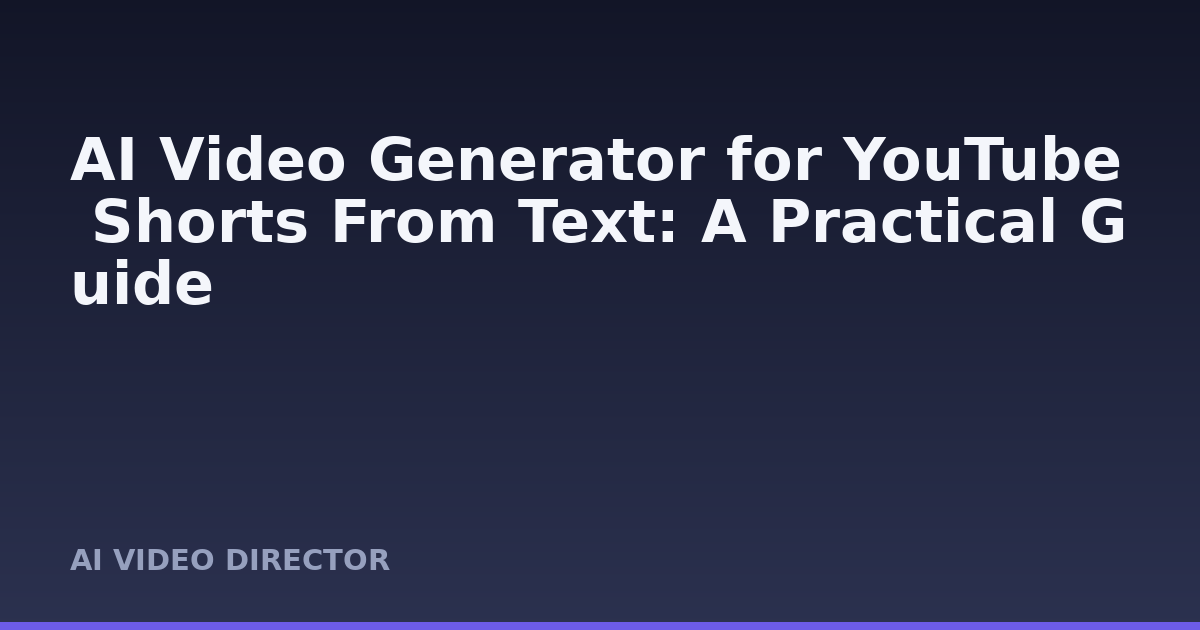 AI Video Generator for YouTube Shorts From Text: A Practical Guide