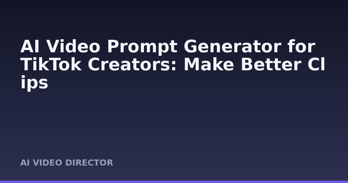 AI Video Prompt Generator for TikTok Creators: Make Better Clips