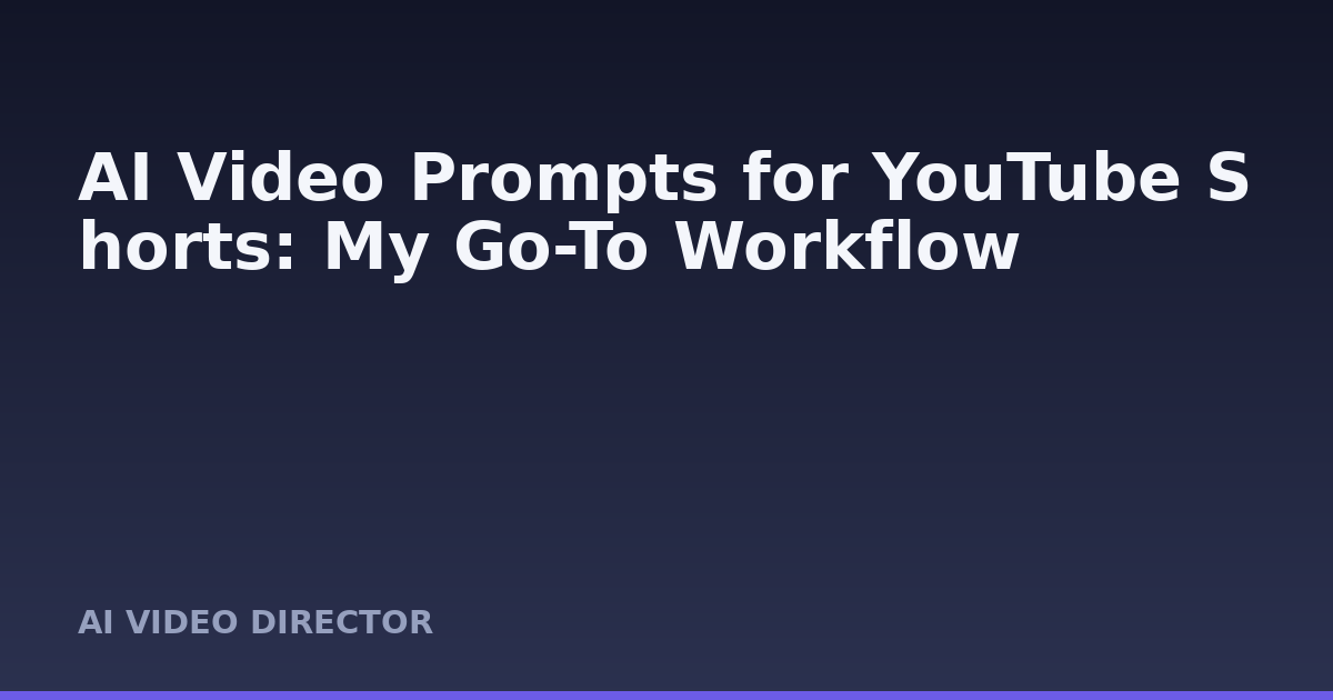 AI Video Prompts for YouTube Shorts: My Go-To Workflow