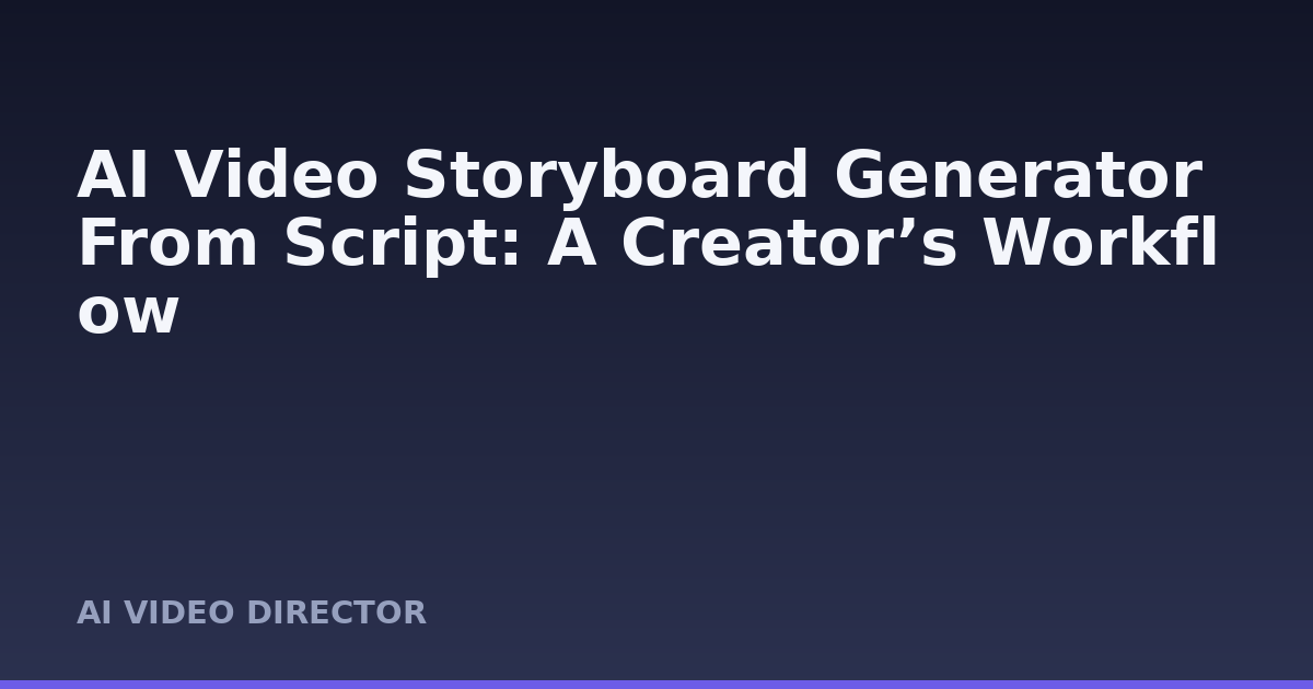 AI Video Storyboard Generator From Script: A Creator’s Workflow