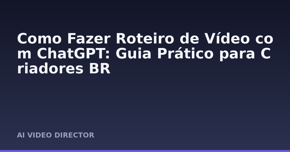 Como Fazer Roteiro de Vídeo com ChatGPT: Guia Prático para Criadores BR