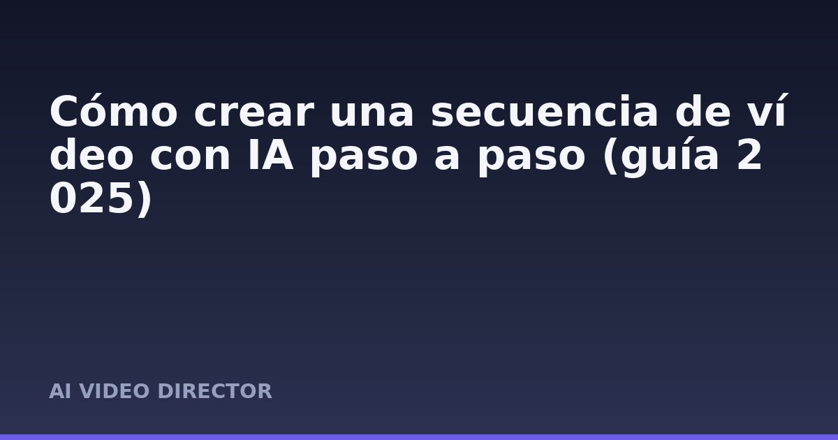 Cómo crear una secuencia de vídeo con IA paso a paso (guía 2025)