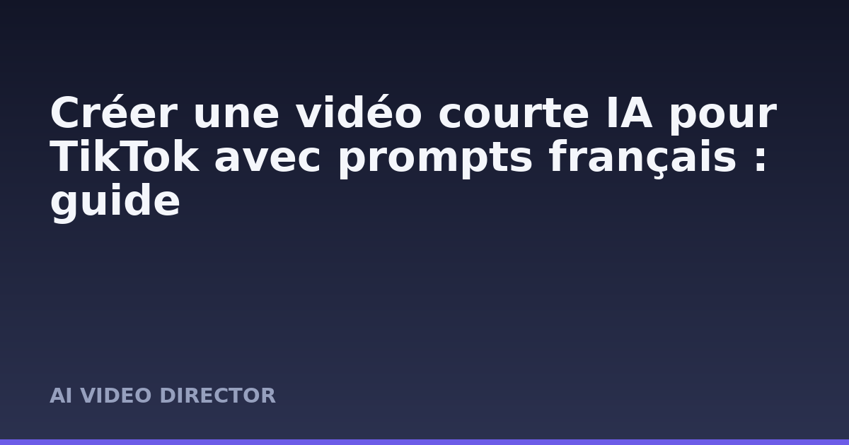 Créer une vidéo courte IA pour TikTok avec prompts français : guide