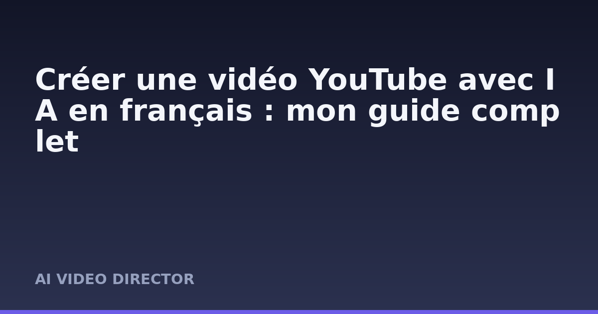 Créer une vidéo YouTube avec IA en français : mon guide complet