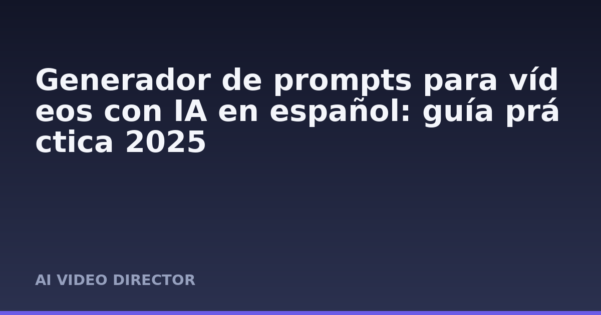 Generador de prompts para vídeos con IA en español: guía práctica 2025
