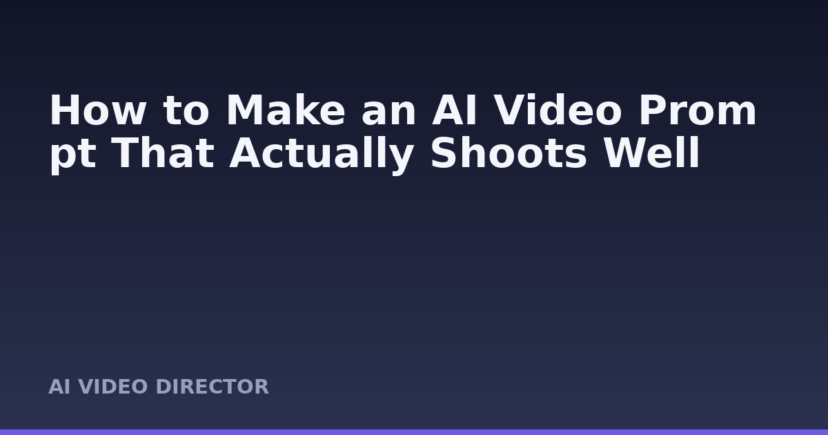 How to Make an AI Video Prompt That Actually Shoots Well