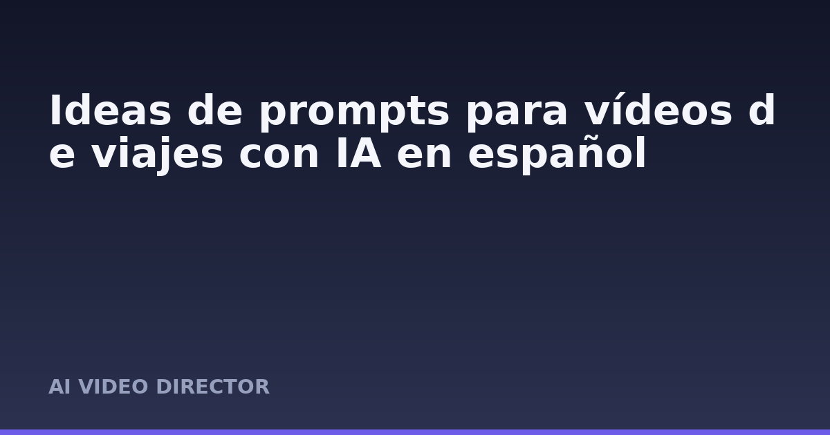 Ideas de prompts para vídeos de viajes con IA en español