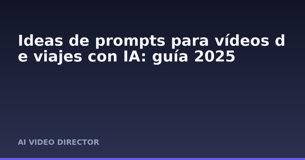 Ideas de prompts para vídeos de viajes con IA: guía 2025