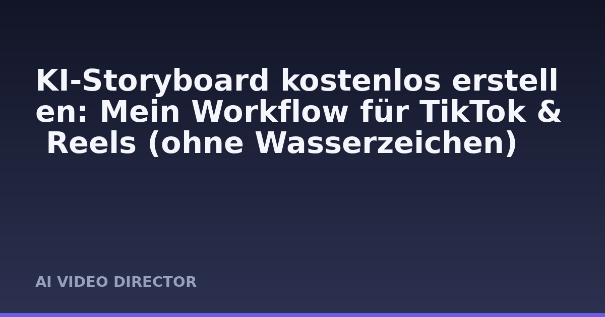 KI-Storyboard kostenlos erstellen: Mein Workflow für TikTok & Reels (ohne Wasserzeichen)