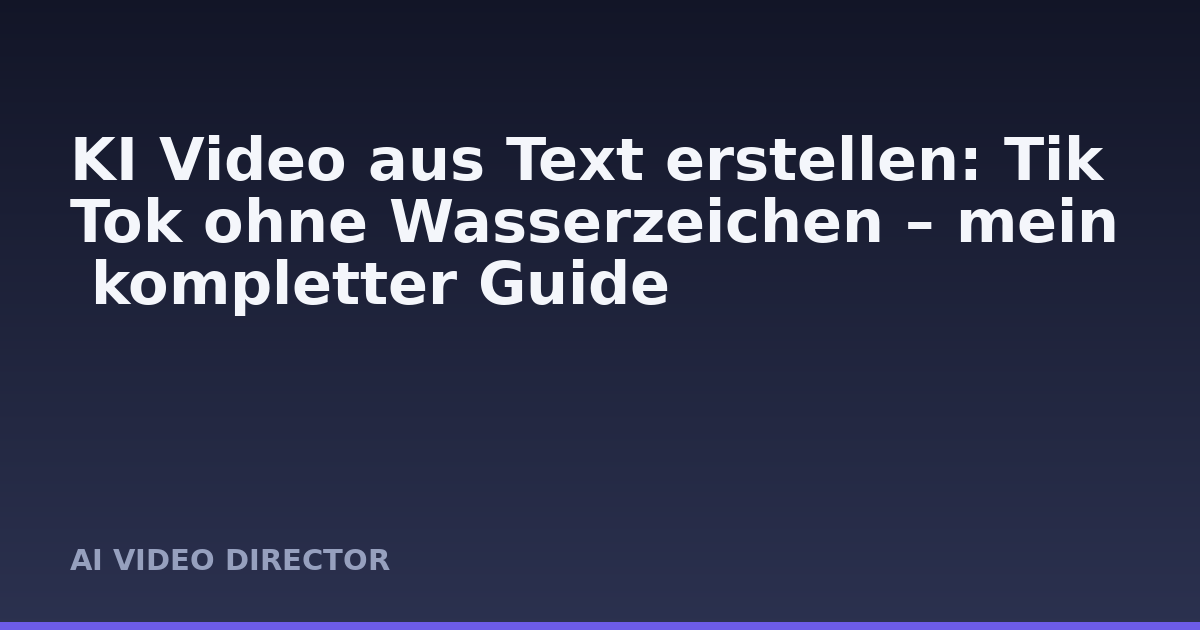 KI Video aus Text erstellen: TikTok ohne Wasserzeichen – mein kompletter Guide