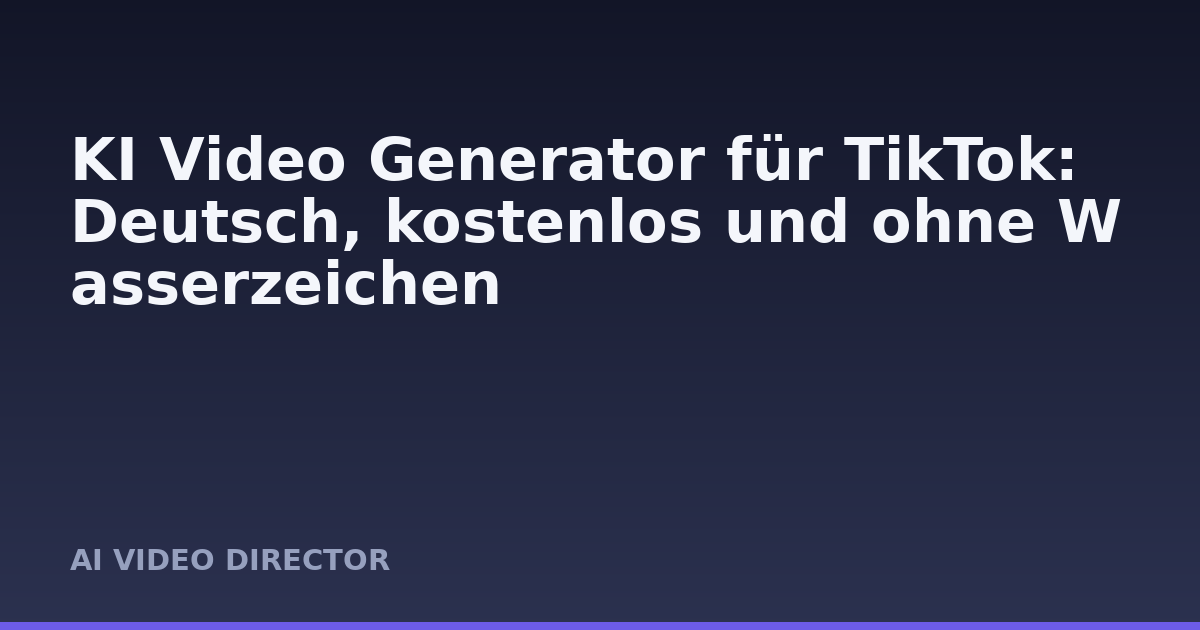 KI Video Generator für TikTok: Deutsch, kostenlos und ohne Wasserzeichen