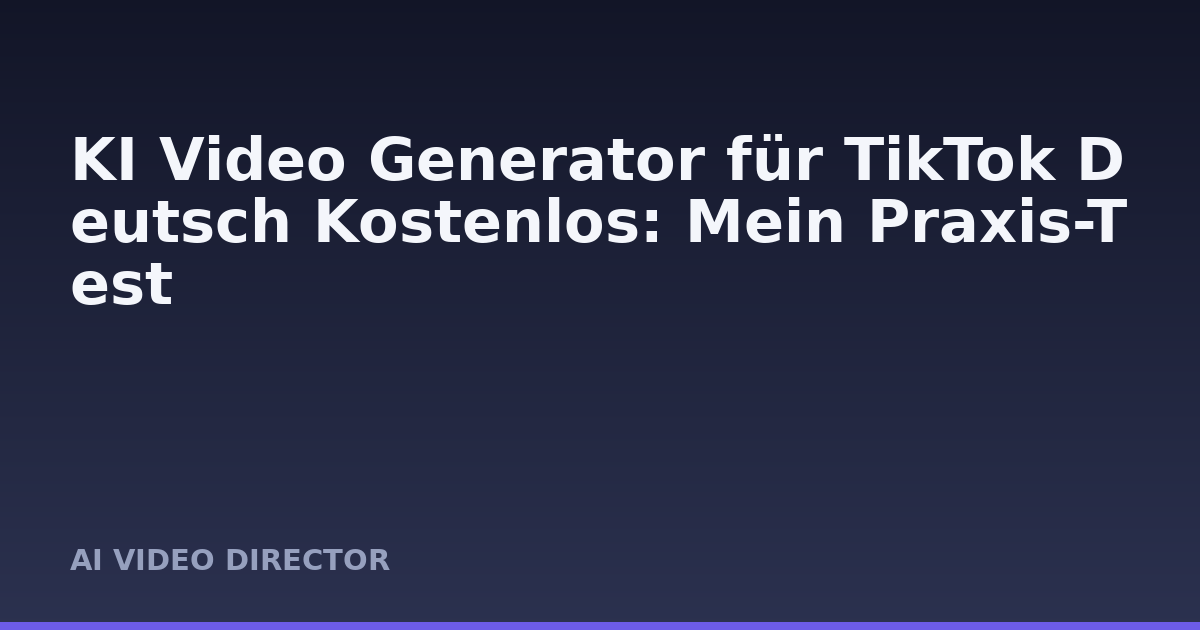 KI Video Generator für TikTok Deutsch Kostenlos: Mein Praxis-Test