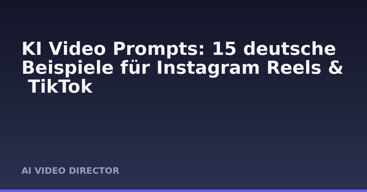 KI Video Prompts: 15 deutsche Beispiele für Instagram Reels & TikTok