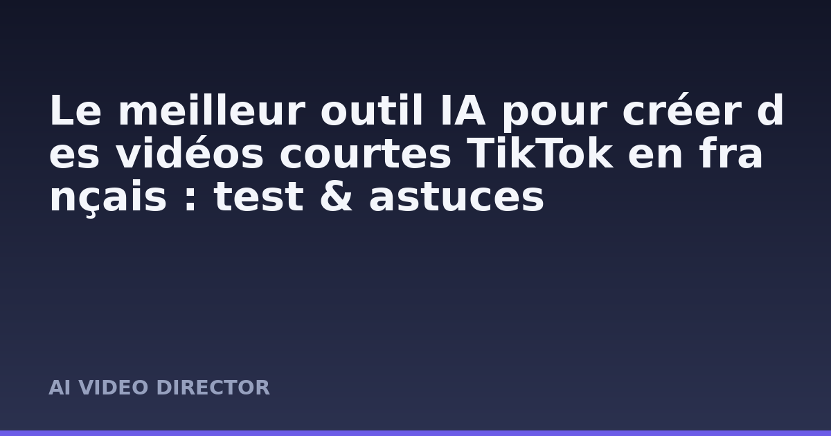 Le meilleur outil IA pour créer des vidéos courtes TikTok en français : test & astuces