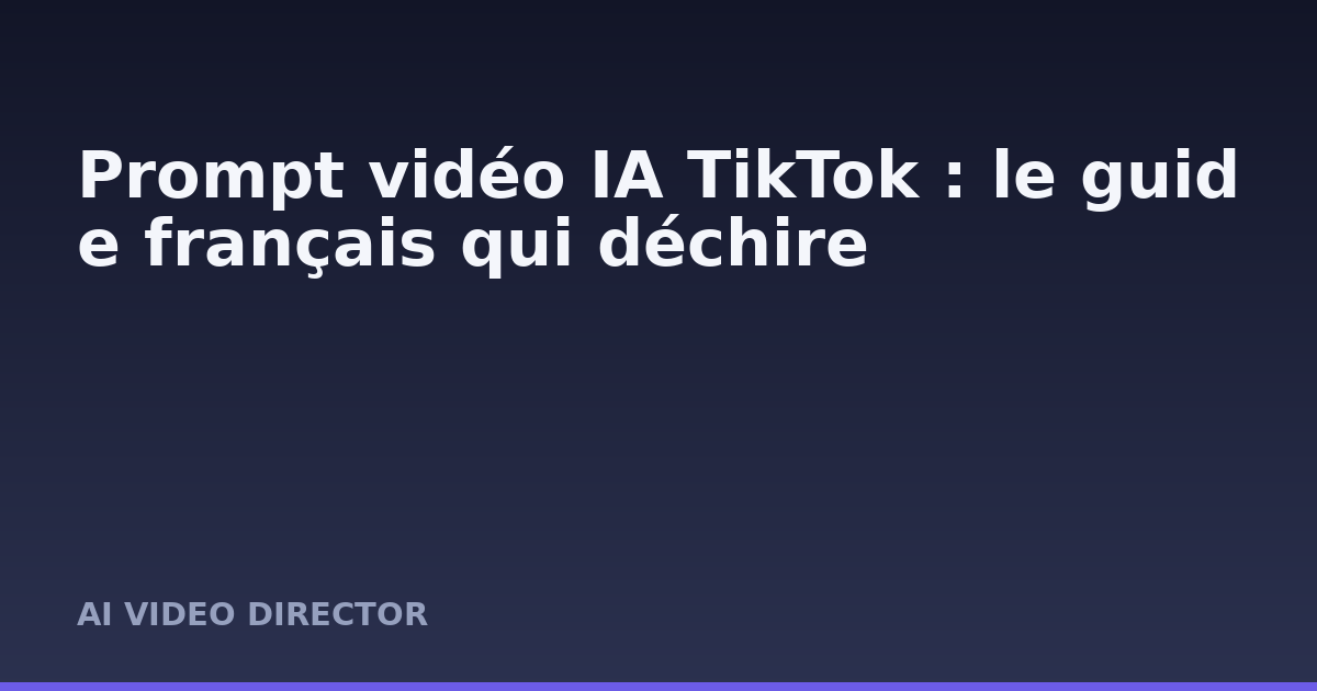 Prompt vidéo IA TikTok : le guide français qui déchire