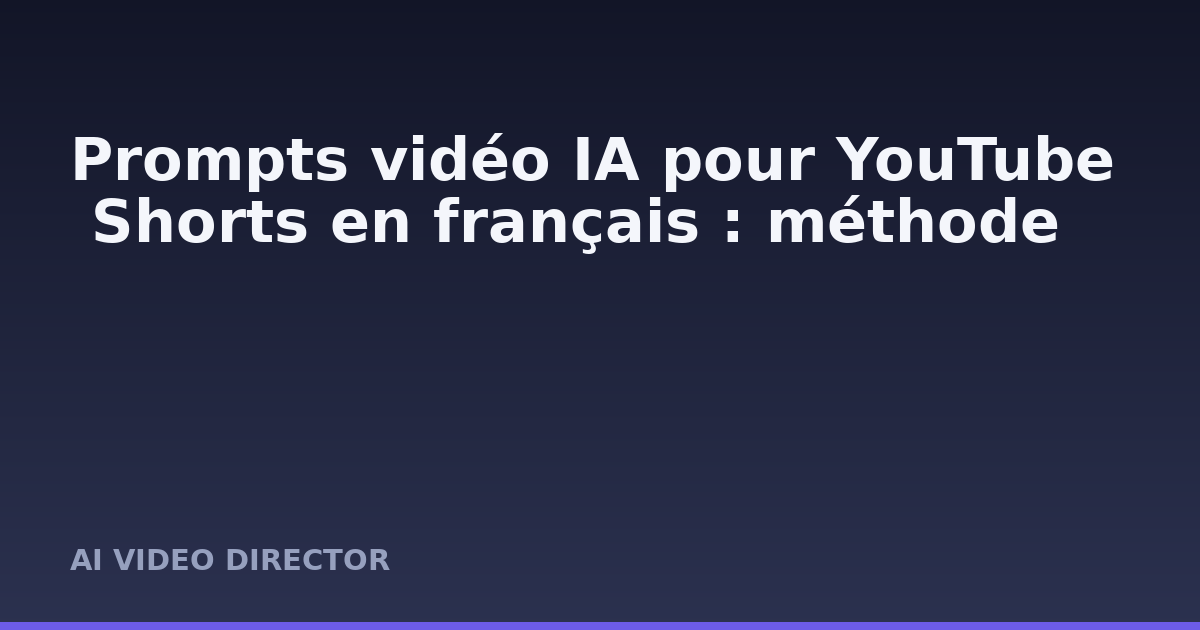 Prompts vidéo IA pour YouTube Shorts en français : méthode