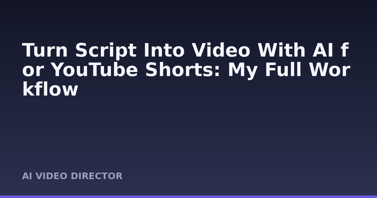 Turn Script Into Video With AI for YouTube Shorts: My Full Workflow