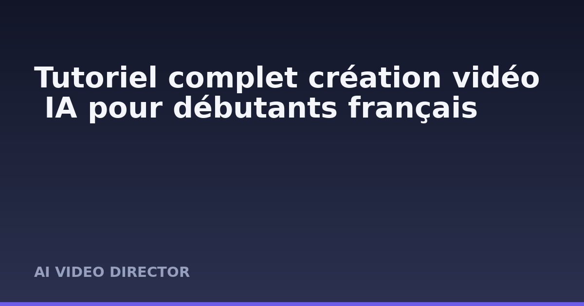 Tutoriel complet création vidéo IA pour débutants français